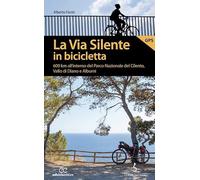 La via silente in bicicletta. 600 km all'interno del Parco Nazionale del Cilento, Vallo di Diano e Alburni