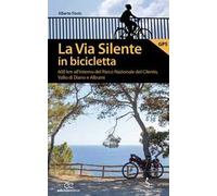 La via silente in bicicletta. 600 km all'interno del Parco Nazionale del Cilento, Vallo di Diano e Alburni