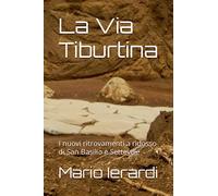 La via Tiburtina: I nuovi ritrovamenti a ridosso di San Basilio e Setteville