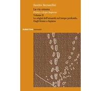 La via umana. Prima e dopo Sapiens. Vol. 2: Le origini dell'umanità nel tempo profondo. Dagli Homo a Sapiens