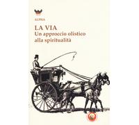 La via. Un approccio olistico alla spiritualità - Alpha