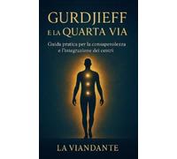 La Viandante Gurdjieff e La Quarta Via (Tascabile)