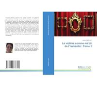 La victime comme miroir de l'humanité : Tome 1