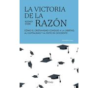 La victoria de la razón: Cómo el cristianismo condujo a la libertad, al capitalismo y al éxito en Occidente