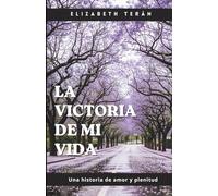 LA VICTORIA DE MI VIDA: Una historia de amor y plenitud