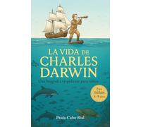La Vida de Charles Darwin: La vida inspiradora de Charles Darwin para niños - una biografía ilustrada ideal para pequeños exploradores, amantes de la ... lectura en familia, educación en casa