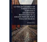 La vida de Lazarillo de Tormes y de sus fortunas y aduersidades. RestituciÃ3n de la ediciÃ3n prÃ-ncipe por R. FoulchÃ(c)-Delbosc