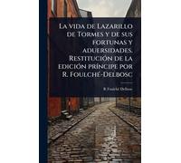 La vida de Lazarillo de Tormes y de sus fortunas y aduersidades. RestituciÃ3n de la ediciÃ3n prÃ-ncipe por R. FoulchÃ(c)-Delbosc