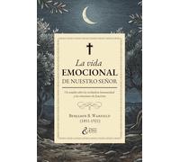 La vida emocional de nuestro Señor: Un estudio sobre la verdadera humanidad y las emociones de Jesucristo
