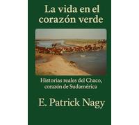La vida en el corazón verde: Historias reales del Chaco, corazón de Sudamérica