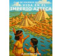 La Vida en el Imperio Azteca: ¡Descubre la ciudad flotante, los guerreros emplumados y las fiestas llenas de flores - a través de los ojos de un niño!
