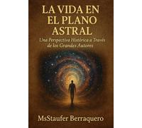 LA VIDA EN EL PLANO ASTRAL: *Una Perspectiva Histórica a Través de los Grandes Autores*