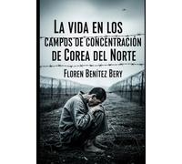 La vida en los campos de concentración de Corea del Norte