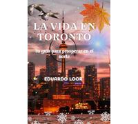 LA VIDA EN TORONTO: Tu guía para prosperar en el norte