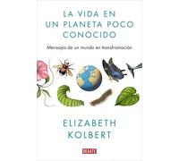 La vida en un planeta poco conocido: Mensajes de un mundo en transformación