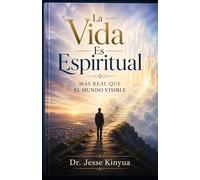 La Vida Es Espiritual: Más Real Que el Mundo Visible