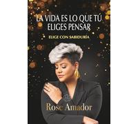La Vida Es Lo Que Tú Eliges Pensar: Elige Con Sabiduria