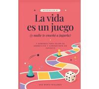 La vida es un juego: (y nadie te enseñó a jugarla)