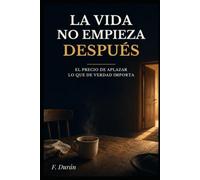 LA VIDA NO EMPIEZA DESPUÉS: EL PRECIO DE APLAZAR LO QUE DE VERDAD IMPORTA