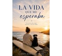 La vida que me esperaba: Una novela sobre elegir, atreverse y vivir de verdad