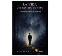 la vida que no pide permiso: un camino guiado por la intuicion