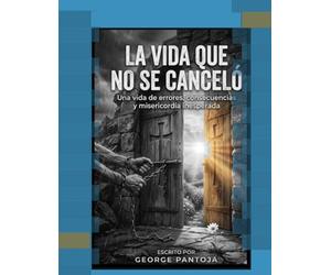LA VIDA QUE NO SE CANCELO: una vida de errores, consecuencias y misericordia inesperada