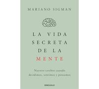 La vida secreta de la mente: Nuestro cerebro cuando decidimos, sentimos y pensamos