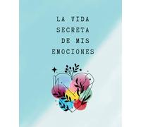 La vida secreta de mis emociones: Guía práctica para la gestión emocional: Aprende a entender, gestionar y transformar tus emociones para mejorar tu ... tu equilibrio emocional y autoestima.