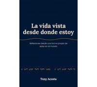 La vida vista desde donde estoy: Reflexiones desde una forma propia de estar en el mundo