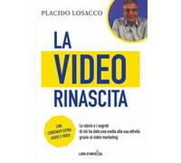 La video rinascita. Le storie e i segreti di chi ha dato una svolta alla sua attività grazie al video marketing.
