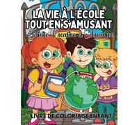 La Vie à l’École - Livre de Coloriage Éducatif et Amusant pour Enfants: Un cahier de coloriage ludique sur le quotidien à l’école - Activité créative ... pour les enfants en maternelle et primaire