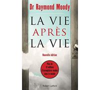 La vie après la vie: Enquête à propos d'un phénomène : la survie de la conscience après la mort du corps