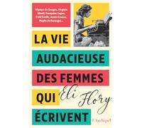 La vie audacieuse des femmes qui écrivent: Les 50 femmes qu'il faut avoir lues. Un indispensable " matrimoine littéraire ".