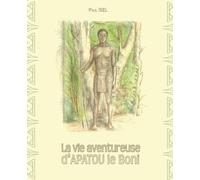 La vie aventureuse d'APATOU le Boni: Découvrez le récit historique des premières expéditions en Amazonie du Capitaine Apatou à la fin du XIXème siècle