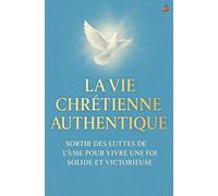 La vie chrétienne authentique: Quitter l’agitation de l’âme pour entrer dans la paix de l’esprit