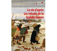 La vie d'après: Les retours de la Grande Guerre