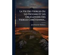 La Vie Des Vierges Ou Les Devoirs Et Les Obligations Des Vierges ChrÃ(c)tiennes...