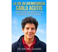 La Vie du Bienheureux Carlo Acutis: 1