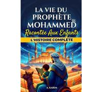 La vie du Prophète Muhammad (ﷺ) Racontée aux enfants - L’histoire complète: livre islam enfant