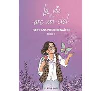 La vie d'un arc en ciel: Sept ans pour renaître - Tome 1
