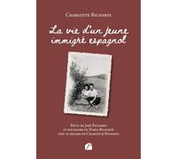 La vie d'un jeune immigré espagnol: Récit de José Richarte et souvenirs de Maria Richarte avec le regard de Charlotte Richarte