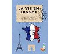 La Vie en France- mein Frankreich Reisetagebuch: Über 100 Seiten im praktischen A5-Format bieten Platz für 30 Tage, mit Checklisten, Tipps, Vokabeln, ... und Adressen - dein perfekter Reisebegleiter!