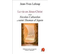 La vie en Jésus-Christ: Selon Nicolas Cabasilas et Saint Thomas d'Aquin