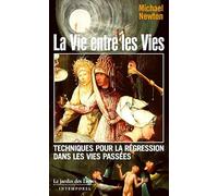 La vie entre les vies: (Les techniques de régression dans les vies passées du docteur Newton)