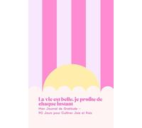 La vie est belle, je profite de chaque instant: Mon Journal de Gratitude - 90 Jours pour Cultiver Joie et Paix