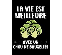 La vie est meilleure avec un chou de Bruxelles: Carnet de notes chou de Bruxelles humour - 110 pages lignées - cadeau chou de Bruxelles original drôle