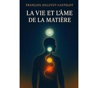 La vie et l’âme de la matière: Voyage au cœur de l’alchimie spirituelle