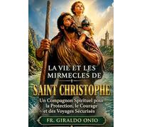 La Vie et les Miracles de Saint Christophe: Un Compagnon Spirituel pour la Protection, le Courage et des Voyages Sécurisés: 1
