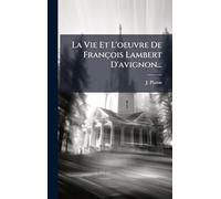 La Vie Et L'oeuvre De François Lambert D'avignon...
