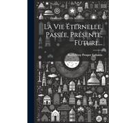 La Vie Éternelle, Passée, Présente, Future...